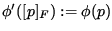 $ \phi'([p]_F):=\phi(p)$