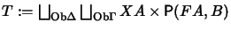 $ T:= \bigsqcup_{{\mathrm{ Ob}}\Delta} \bigsqcup_{{\mathrm{ Ob}}\Gamma} XA \times
\mathsf{P}(FA, B)$