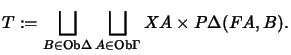 $\displaystyle T:= \bigsqcup_{B \in {\mathrm{ Ob}}\Delta} \bigsqcup_{A \in
{\mathrm{ Ob}}\Gamma} XA \times P\Delta(FA,B).
$